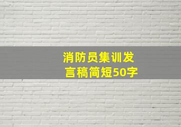 消防员集训发言稿简短50字