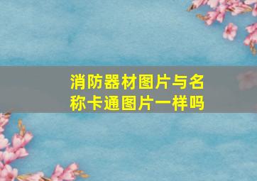 消防器材图片与名称卡通图片一样吗