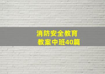 消防安全教育教案中班40篇