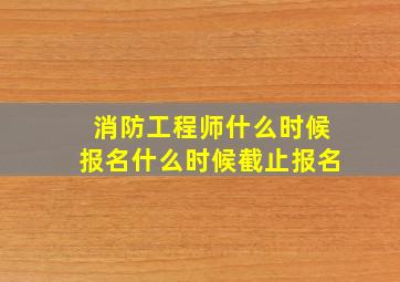 消防工程师什么时候报名什么时候截止报名