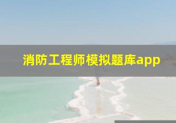 消防工程师模拟题库app