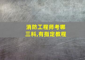 消防工程师考哪三科,有指定教程