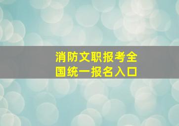 消防文职报考全国统一报名入口