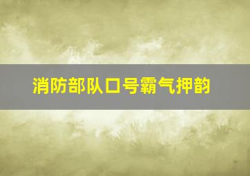 消防部队口号霸气押韵