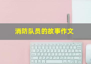 消防队员的故事作文