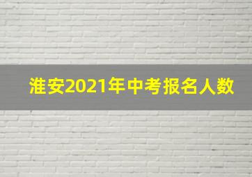 淮安2021年中考报名人数