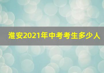 淮安2021年中考考生多少人