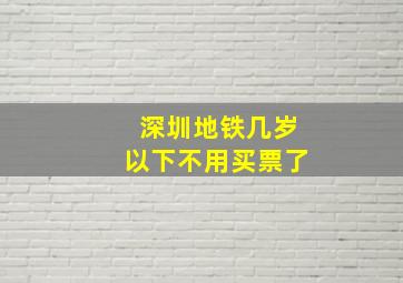 深圳地铁几岁以下不用买票了