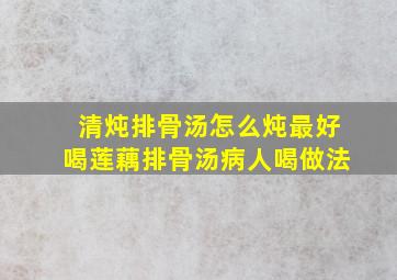 清炖排骨汤怎么炖最好喝莲藕排骨汤病人喝做法