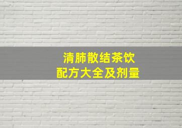 清肺散结茶饮配方大全及剂量