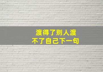 渡得了别人渡不了自己下一句