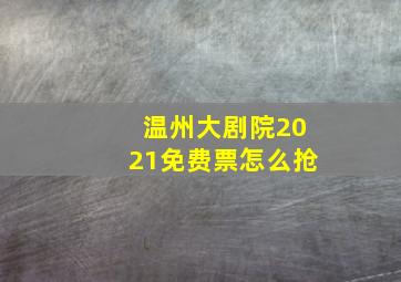 温州大剧院2021免费票怎么抢