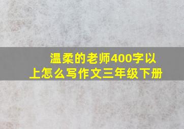 温柔的老师400字以上怎么写作文三年级下册