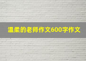 温柔的老师作文600字作文