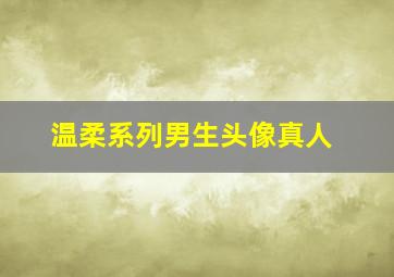 温柔系列男生头像真人