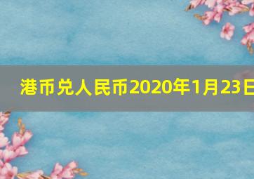 港币兑人民币2020年1月23日