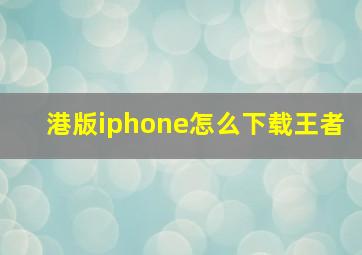 港版iphone怎么下载王者