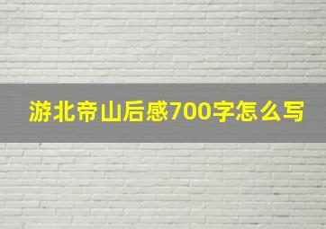 游北帝山后感700字怎么写