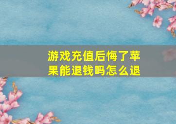 游戏充值后悔了苹果能退钱吗怎么退