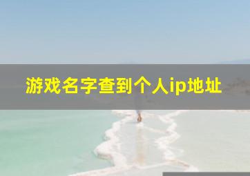 游戏名字查到个人ip地址