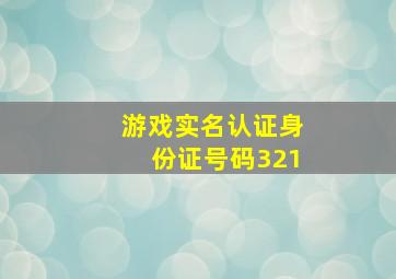 游戏实名认证身份证号码321