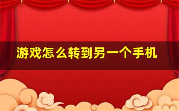 游戏怎么转到另一个手机