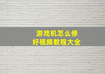 游戏机怎么修好视频教程大全