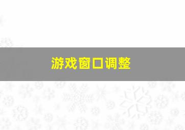 游戏窗口调整