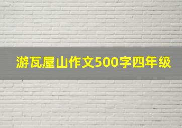 游瓦屋山作文500字四年级