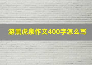 游黑虎泉作文400字怎么写