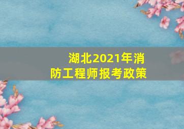 湖北2021年消防工程师报考政策