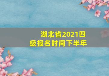 湖北省2021四级报名时间下半年