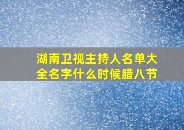 湖南卫视主持人名单大全名字什么时候腊八节