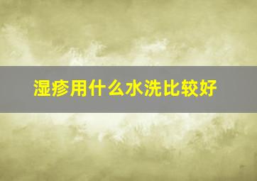 湿疹用什么水洗比较好