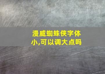 漫威蜘蛛侠字体小,可以调大点吗