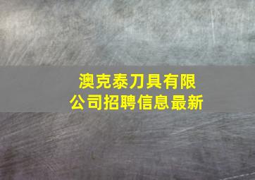 澳克泰刀具有限公司招聘信息最新