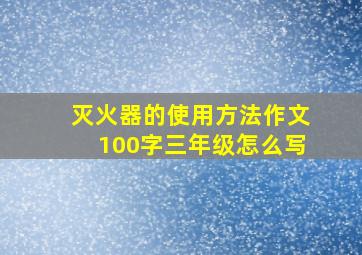 灭火器的使用方法作文100字三年级怎么写