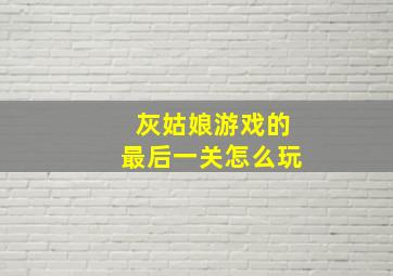 灰姑娘游戏的最后一关怎么玩