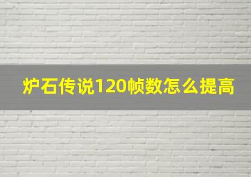 炉石传说120帧数怎么提高