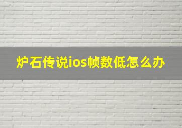 炉石传说ios帧数低怎么办