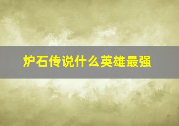 炉石传说什么英雄最强