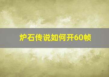 炉石传说如何开60帧