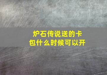 炉石传说送的卡包什么时候可以开