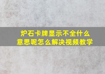 炉石卡牌显示不全什么意思呢怎么解决视频教学