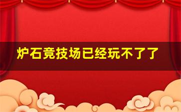 炉石竞技场已经玩不了了