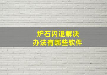 炉石闪退解决办法有哪些软件