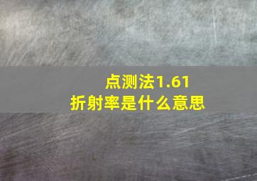 点测法1.61折射率是什么意思