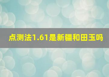 点测法1.61是新疆和田玉吗