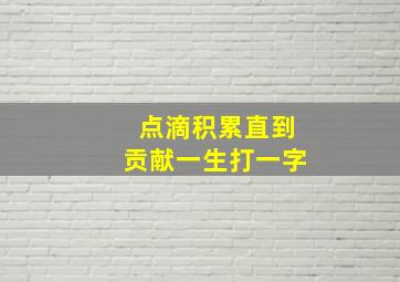 点滴积累直到贡献一生打一字