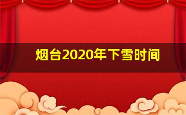 烟台2020年下雪时间